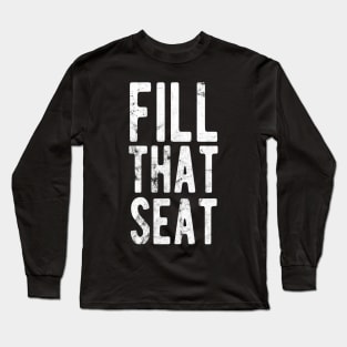 Fill That Seat fill that seat distressed Long Sleeve T-Shirt